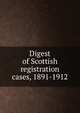 Digest of Scottish registration cases, 1891-1912, 