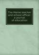The Maine teacher and school officer: a journal of education, 