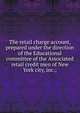 The retail charge account, prepared under the direction of the Educational committee of the Associated retail credit men of New York city, inc.;, 