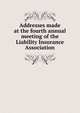 Addresses made at the fourth annual meeting of the Liability Insurance Association, 