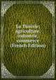La Tunisie; agriculture, industrie, commerce (French Edition), 