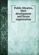 Public libraries, their development and future organization, 