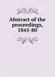 Abstract of the proceedings, 1845-80, 