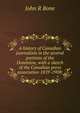 A history of Canadian journalism in the several portions of the Dominion, with a sketch of the Canadian press association 1859-1908;, John R Bone 