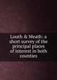 Louth & Meath: a short survey of the principal places of interest in both counties, 
