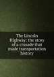 The Lincoln Highway: the story of a crusade that made transportation history, 
