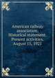 American railway association. Historical statement. Present activities. August 15, 1921, 