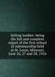 Selling lumber: being the full and complete report of the first school of salesmanship held at St. Louis, Missouri, June 26, 27 and 28, 1916, 