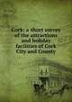 Cork: a short survey of the attractions and holiday facilities of Cork City and County, 