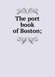 The port book of Boston;, 