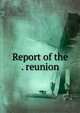 Report of the . reunion, 