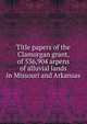 Title papers of the Clamorgan grant, of 536,904 arpens of alluvial lands in Missouri and Arkansas, 