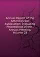 Annual Report of the American Bar Association: Including Proceedings of the . Annual Meeting, Volume 28, 