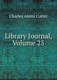 Library Journal, Volume 25, Cutter, Charles A. (Charles Ammi), 1837-1903 