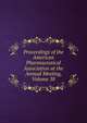 Proceedings of the American Pharmaceutical Association at the Annual Meeting, Volume 38, 