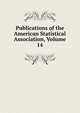 Publications of the American Statistical Association, Volume 14, 