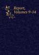 Report, Volumes 9-14, 