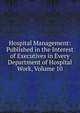 Hospital Management: Published in the Interest of Executives in Every Department of Hospital Work, Volume 10, 