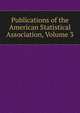 Publications of the American Statistical Association, Volume 3, 
