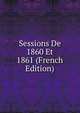 Sessions De 1860 Et 1861 (French Edition), 