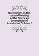 Transactions of the . Annual Meeting of the American Laryngological Association, Volume 3, 