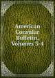 American Consular Bulletin, Volumes 3-4, 