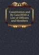 Constitution and By-LawsWith a List of Officers and Members, 