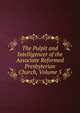 The Pulpit and Intelligencer of the Associate Reformed Presbyterian Church, Volume 5, 