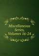 Miscellaneous Series, Volumes 16-24, 