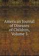 American Journal of Diseases of Children, Volume 3, 