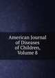 American Journal of Diseases of Children, Volume 8, 