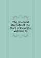The Colonial Records of the State of Georgia, Volume 12, 