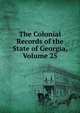 The Colonial Records of the State of Georgia, Volume 25, 