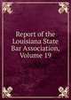 Report of the Louisiana State Bar Association, Volume 19, 