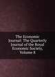 The Economic Journal: The Quarterly Journal of the Royal Economic Society, Volume 8, 