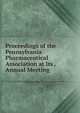 Proceedings of the Pennsylvania Pharmaceutical Association at Its . Annual Meeting, 