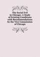 The Social Evil in Chicago: A Study of Existing Conditions with Recommendations by the Vice Commission of Chicago, 