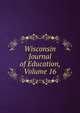 Wisconsin Journal of Education, Volume 16, 