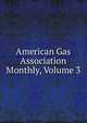 American Gas Association Monthly, Volume 3, 