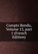 Compte Rendu, Volume 15, part 1 (French Edition), 