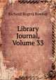 Library Journal, Volume 33, Richard Rogers Bowker 