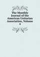 The Monthly Journal of the American Unitarian Association, Volume 4, 