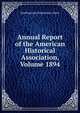 Annual Report of the American Historical Association, Volume 1894, Smithsonian Institution. Press 