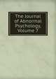 The Journal of Abnormal Psychology, Volume 7, 