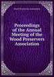 Proceedings of the Annual Meeting of the Wood Preservers Association, Wood Preservers Association 