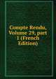 Compte Rendu, Volume 29, part 1 (French Edition), 
