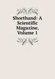 Shorthand: A Scientific Magazine, Volume 1, 