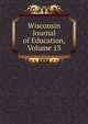 Wisconsin Journal of Education, Volume 13, 