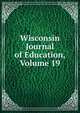 Wisconsin Journal of Education, Volume 19, 