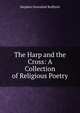 The Harp and the Cross: A Collection of Religious Poetry, Stephen Greenleaf Bulfinch 